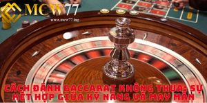 Cách Đánh Baccarat Không Thua: Sự Kết Hợp Giữa Kỹ Năng Và May Mắn