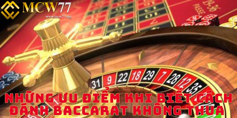 Những ưu điểm khi biết cách đánh baccarat không thua 