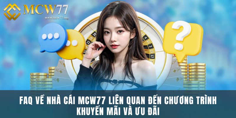 FAQ Về Nhà Cái Mcw77 Liên Quan Đến Chương Trình Khuyến Mãi Và Ưu Đãi