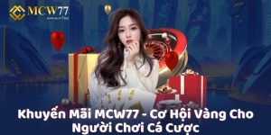 Khuyến Mãi MCW77 - Cơ Hội Vàng Cho Người Chơi Cá Cược