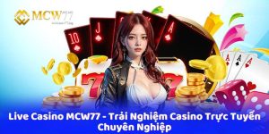 Live Casino MCW77 - Trải Nghiệm Casino Trực Tuyến Chuyên Nghiệp