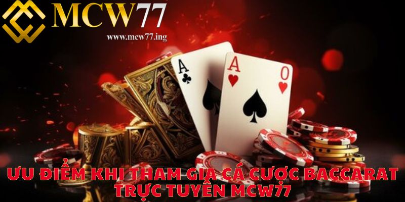 Ưu điểm khi tham gia cá cược Baccarat trực tuyến MCW77