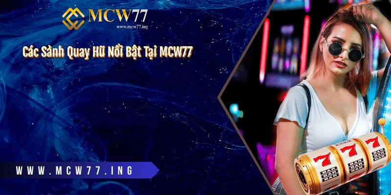 Các Sảnh Quay Hũ Nổi Bật Tại MCW77